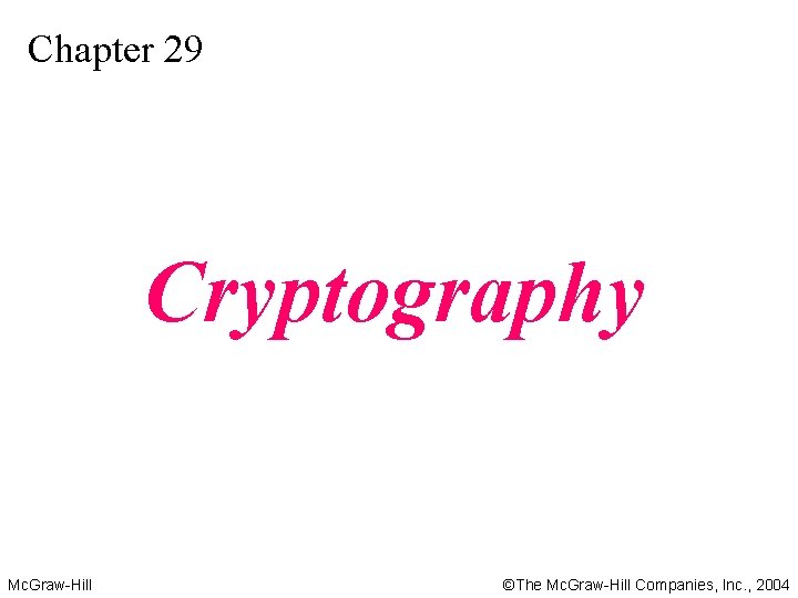 Chapter 29 Cryptography Mc. Graw-Hill ©The Mc. Graw-Hill Companies, Inc. , 2004 