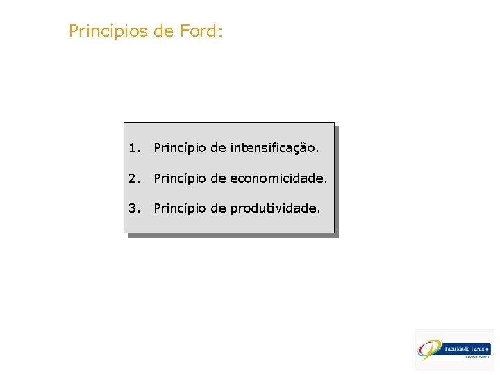 Princípios de Ford: 1. Princípio de intensificação. 2. Princípio de economicidade. 3. Princípio de