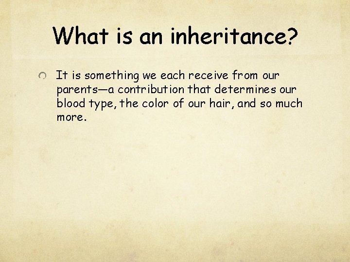 What is an inheritance? It is something we each receive from our parents—a contribution