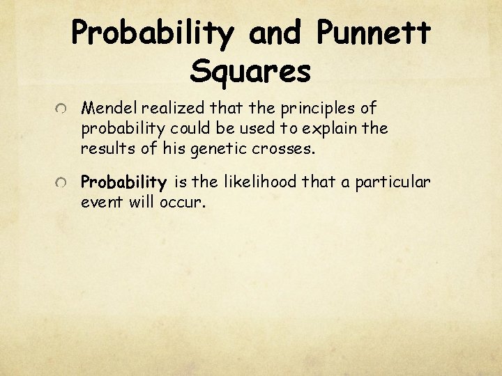 Probability and Punnett Squares Mendel realized that the principles of probability could be used