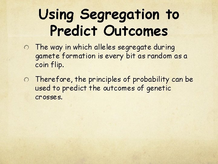 Using Segregation to Predict Outcomes The way in which alleles segregate during gamete formation