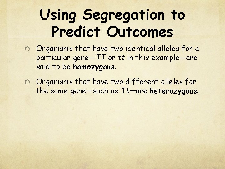 Using Segregation to Predict Outcomes Organisms that have two identical alleles for a particular