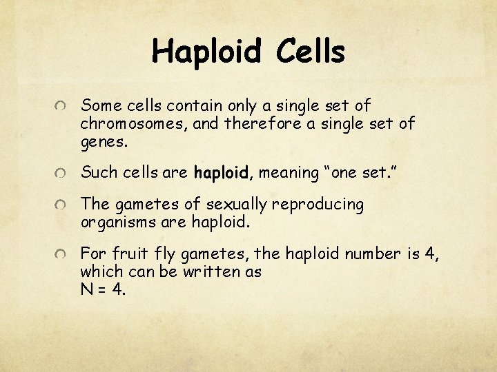 Haploid Cells Some cells contain only a single set of chromosomes, and therefore a