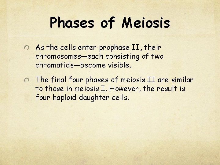 Phases of Meiosis As the cells enter prophase II, their chromosomes—each consisting of two