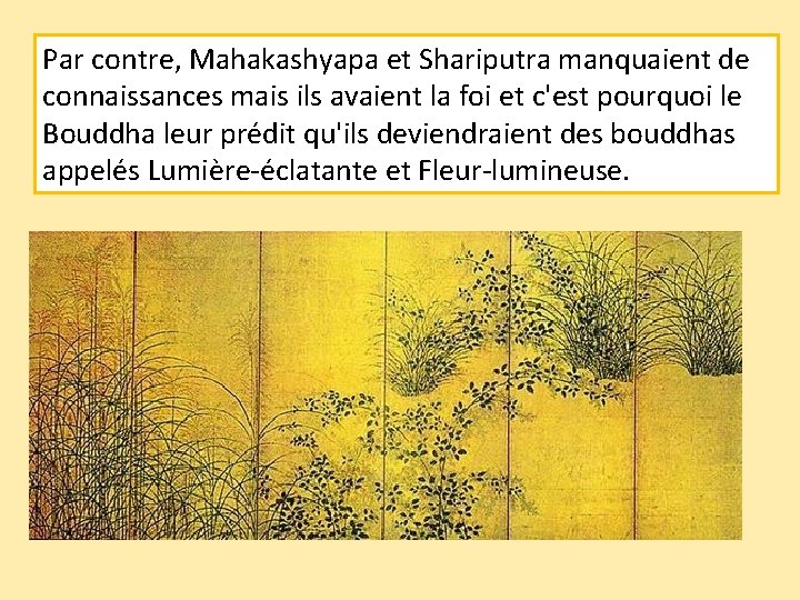 Par contre, Mahakashyapa et Shariputra manquaient de connaissances mais ils avaient la foi et