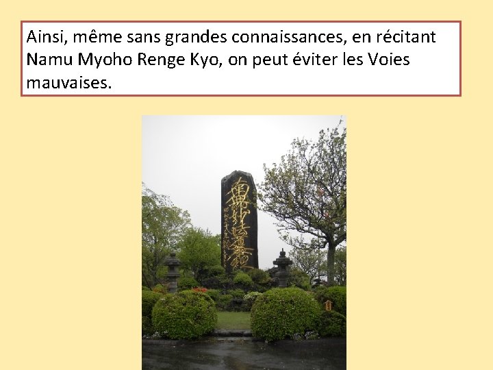 Ainsi, même sans grandes connaissances, en récitant Namu Myoho Renge Kyo, on peut éviter