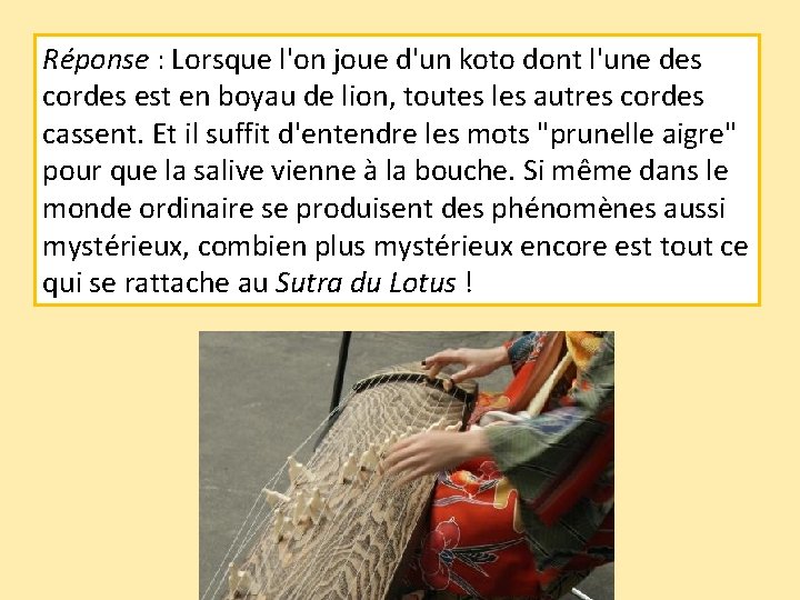 Réponse : Lorsque l'on joue d'un koto dont l'une des cordes est en boyau