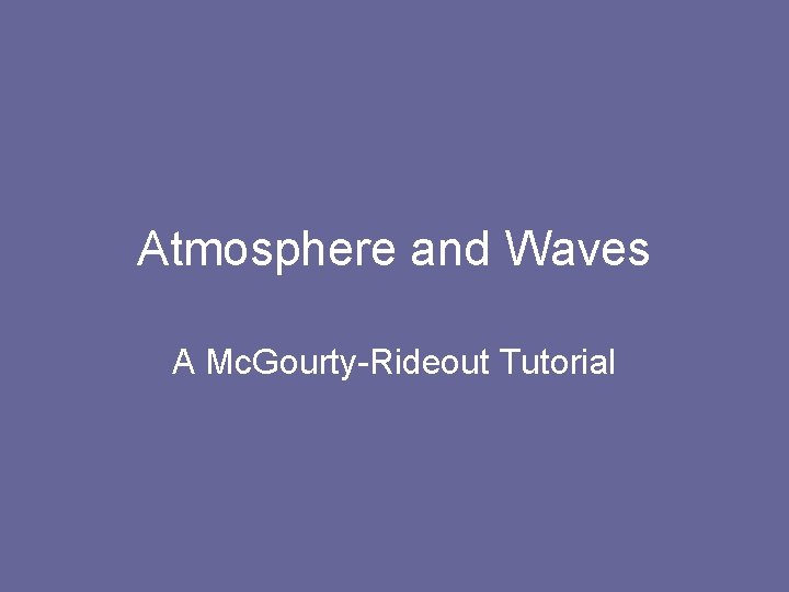 Atmosphere and Waves A Mc. Gourty-Rideout Tutorial 