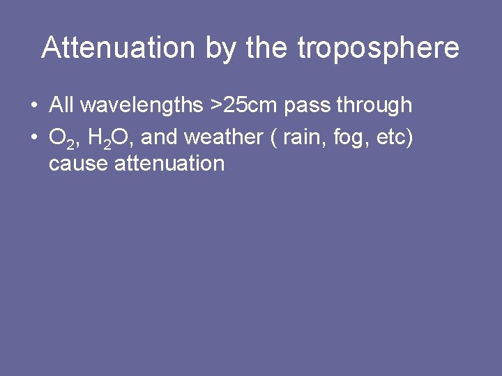 Attenuation by the troposphere • All wavelengths >25 cm pass through • O 2,