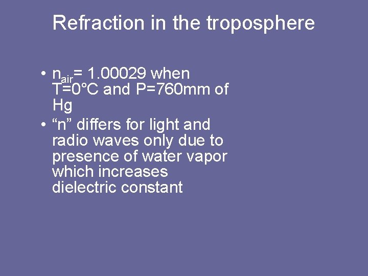 Refraction in the troposphere • nair= 1. 00029 when T=0°C and P=760 mm of