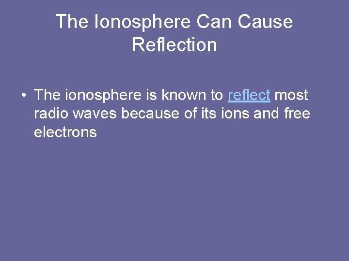 The Ionosphere Can Cause Reflection • The ionosphere is known to reflect most radio