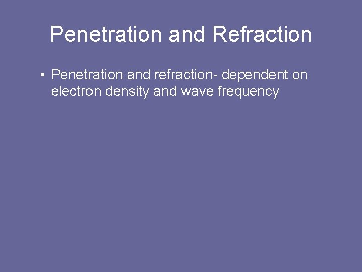 Penetration and Refraction • Penetration and refraction- dependent on electron density and wave frequency