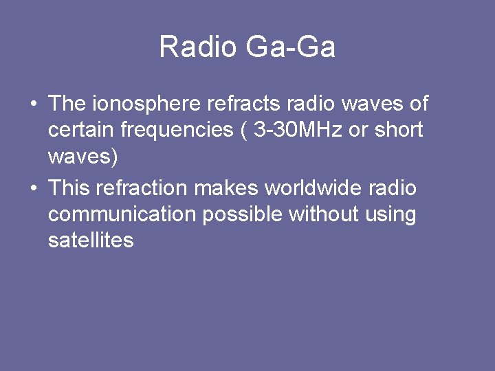 Radio Ga-Ga • The ionosphere refracts radio waves of certain frequencies ( 3 -30