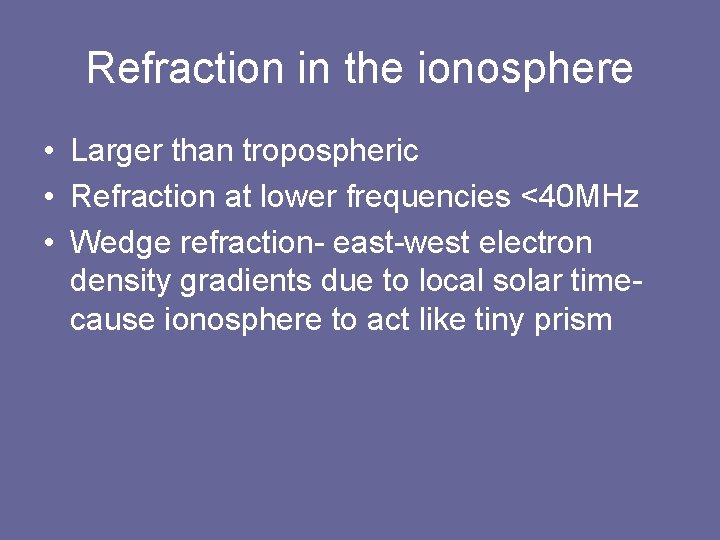 Refraction in the ionosphere • Larger than tropospheric • Refraction at lower frequencies <40
