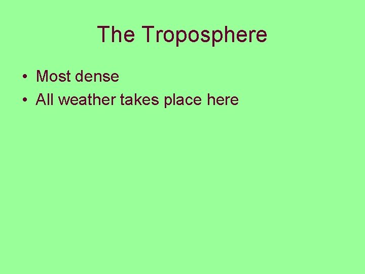 The Troposphere • Most dense • All weather takes place here 