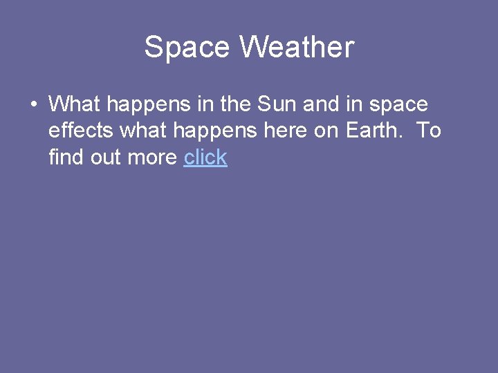 Space Weather • What happens in the Sun and in space effects what happens