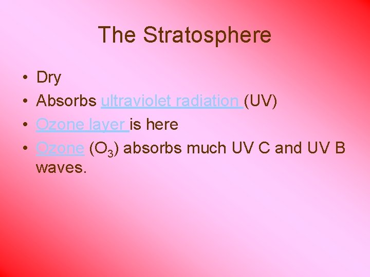 The Stratosphere • • Dry Absorbs ultraviolet radiation (UV) Ozone layer is here Ozone