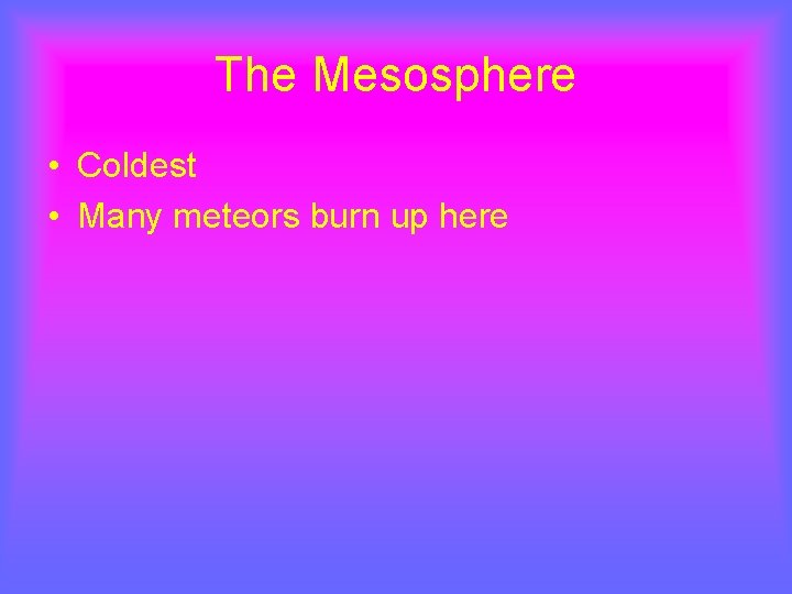 The Mesosphere • Coldest • Many meteors burn up here 