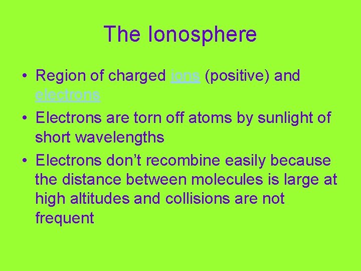 The Ionosphere • Region of charged ions (positive) and electrons • Electrons are torn