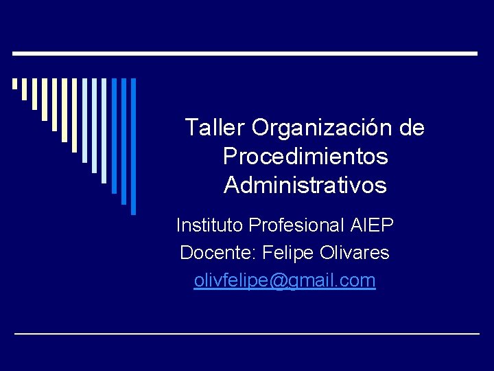 Taller Organización de Procedimientos Administrativos Instituto Profesional AIEP Docente: Felipe Olivares olivfelipe@gmail. com 