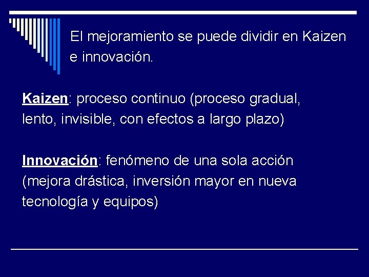 El mejoramiento se puede dividir en Kaizen e innovación. Kaizen: proceso continuo (proceso gradual,