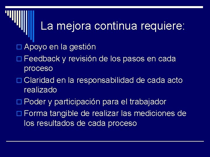 La mejora continua requiere: o Apoyo en la gestión o Feedback y revisión de