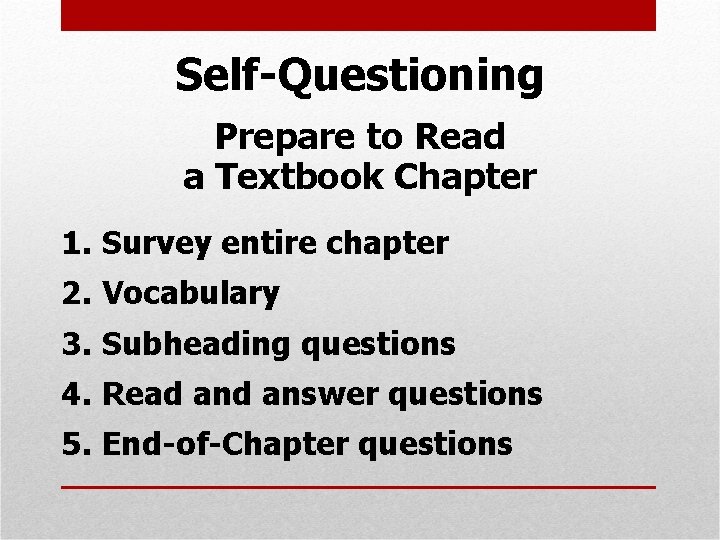 Self-Questioning Prepare to Read a Textbook Chapter 1. Survey entire chapter 2. Vocabulary 3.