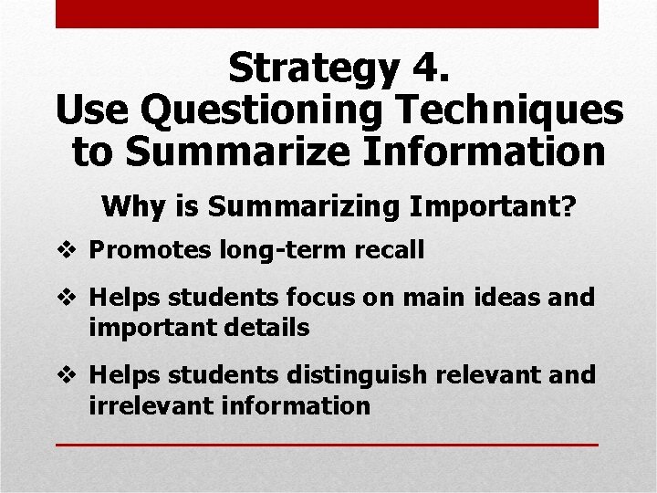 Strategy 4. Use Questioning Techniques to Summarize Information Why is Summarizing Important? v Promotes