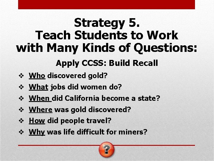 Strategy 5. Teach Students to Work with Many Kinds of Questions: Apply CCSS: Build