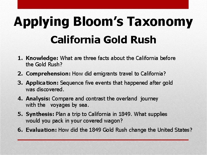 Applying Bloom’s Taxonomy California Gold Rush 1. Knowledge: What are three facts about the