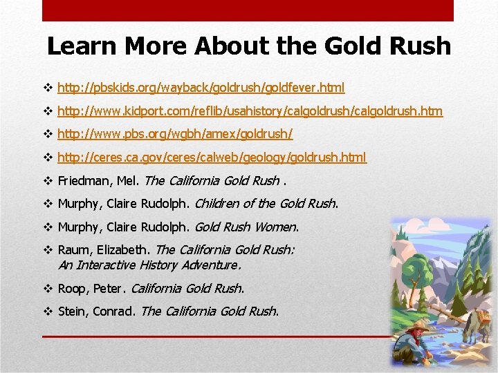 Learn More About the Gold Rush v http: //pbskids. org/wayback/goldrush/goldfever. html v http: //www.