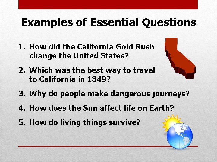 Examples of Essential Questions 1. How did the California Gold Rush change the United