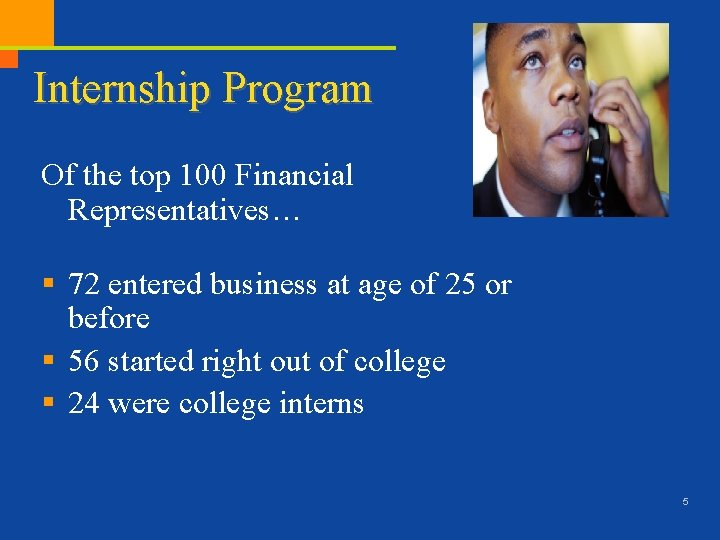 Internship Program Of the top 100 Financial Representatives… § 72 entered business at age