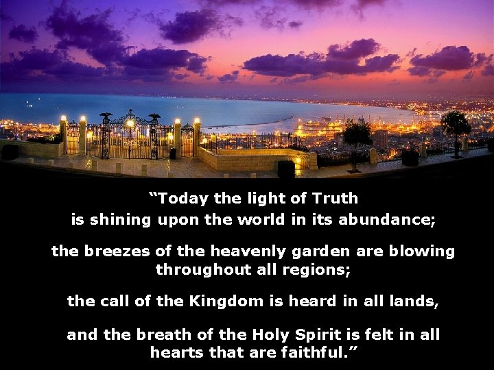 “Today the light of Truth is shining upon the world in its abundance; the