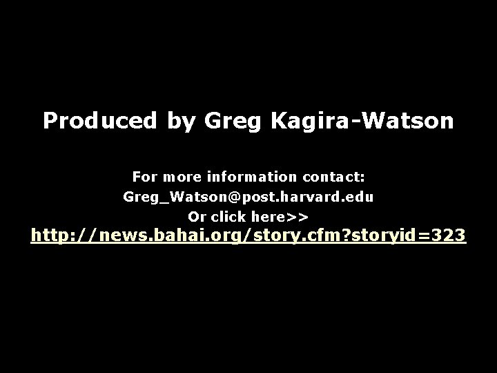 Produced by Greg Kagira-Watson For more information contact: Greg_Watson@post. harvard. edu Or click here>>