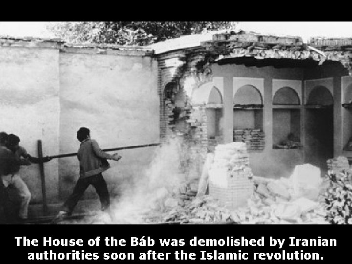 The House of the Báb was demolished by Iranian authorities soon after the Islamic