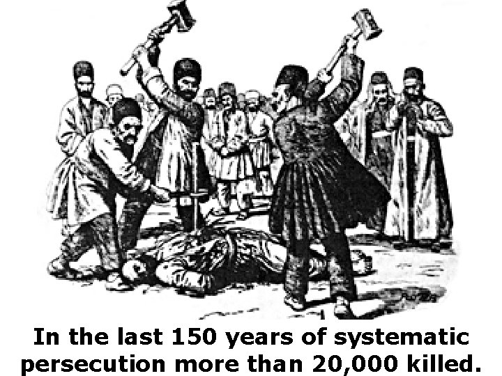 In the last 150 years of systematic persecution more than 20, 000 killed. 