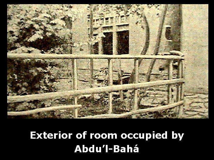 Exterior of room occupied by Abdu’l-Bahá 