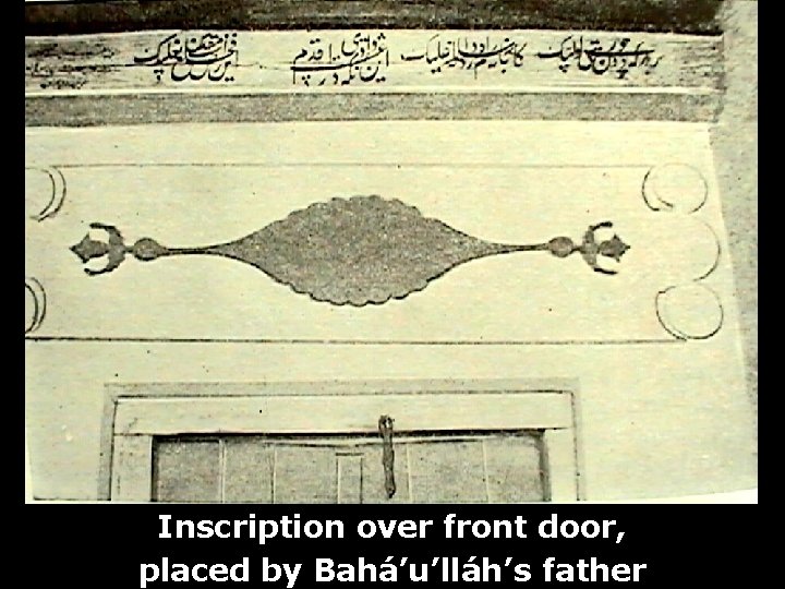 Inscription over front door, placed by Bahá’u’lláh’s father 