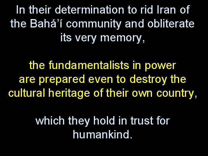 In their determination to rid Iran of the Bahá’í community and obliterate its very