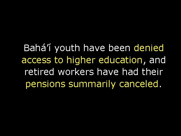 Bahá’í youth have been denied access to higher education, and retired workers have had