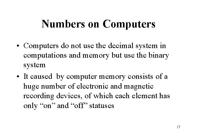 Numbers on Computers • Computers do not use the decimal system in computations and