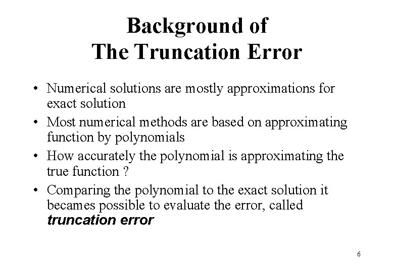 Background of The Truncation Error • Numerical solutions are mostly approximations for exact solution