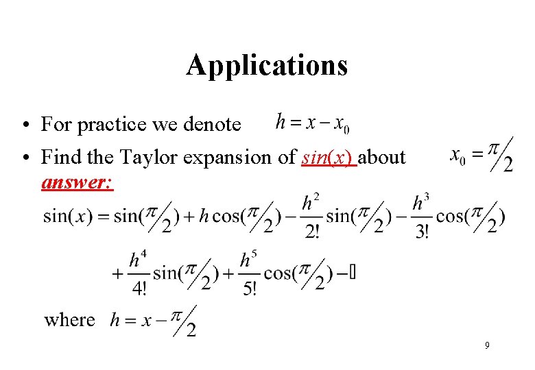 Applications • For practice we denote • Find the Taylor expansion of sin(x) about