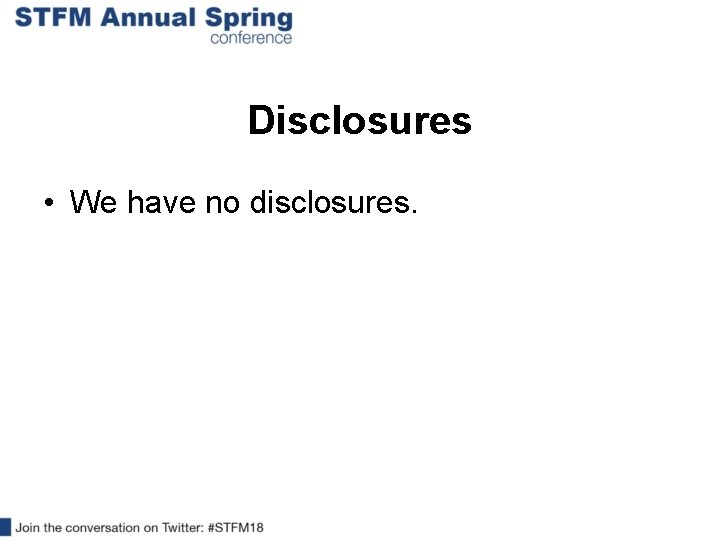Disclosures • We have no disclosures. 