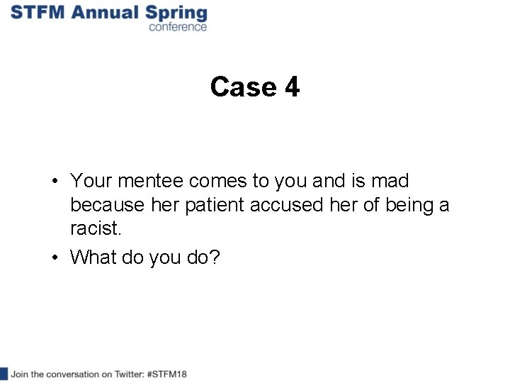 Case 4 • Your mentee comes to you and is mad because her patient