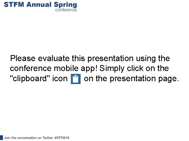 Please evaluate this presentation using the conference mobile app! Simply click on the "clipboard"
