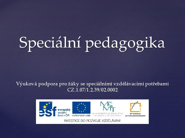 Výuková podpora pro žáky se speciálními vzdělávacími potřebami CZ. 1. 07/1. 2. 39/02. 0002