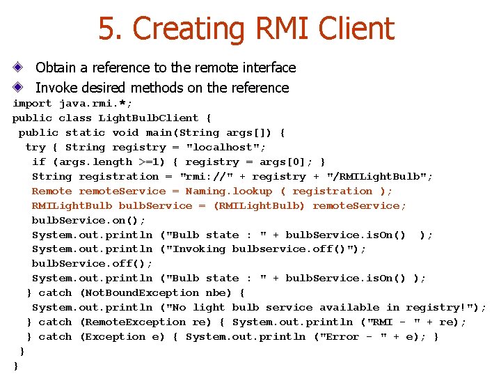 5. Creating RMI Client Obtain a reference to the remote interface Invoke desired methods