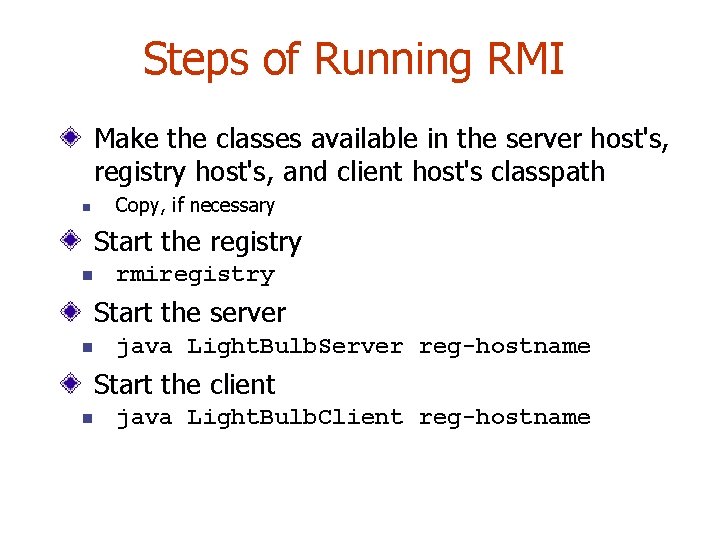 Steps of Running RMI Make the classes available in the server host's, registry host's,